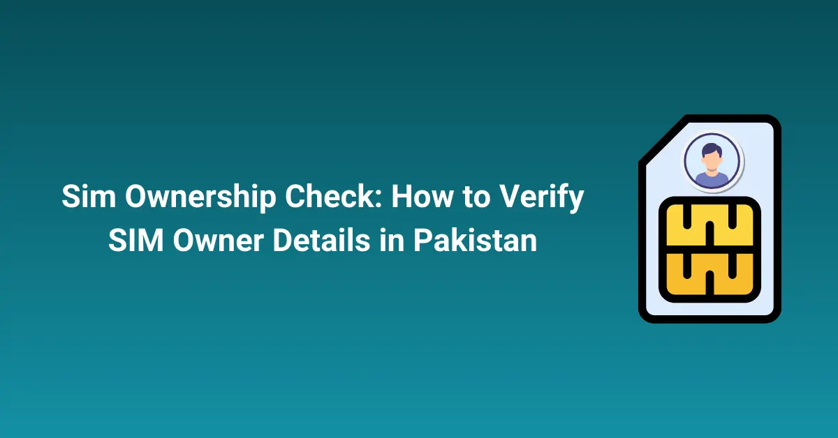 Sim Ownership Check: How to Verify SIM Owner Details in Pakistan
