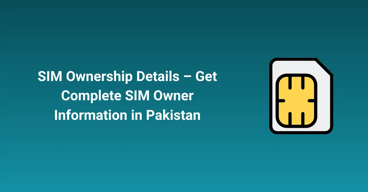 SIM Ownership Details – Get Complete SIM Owner Information in Pakistan