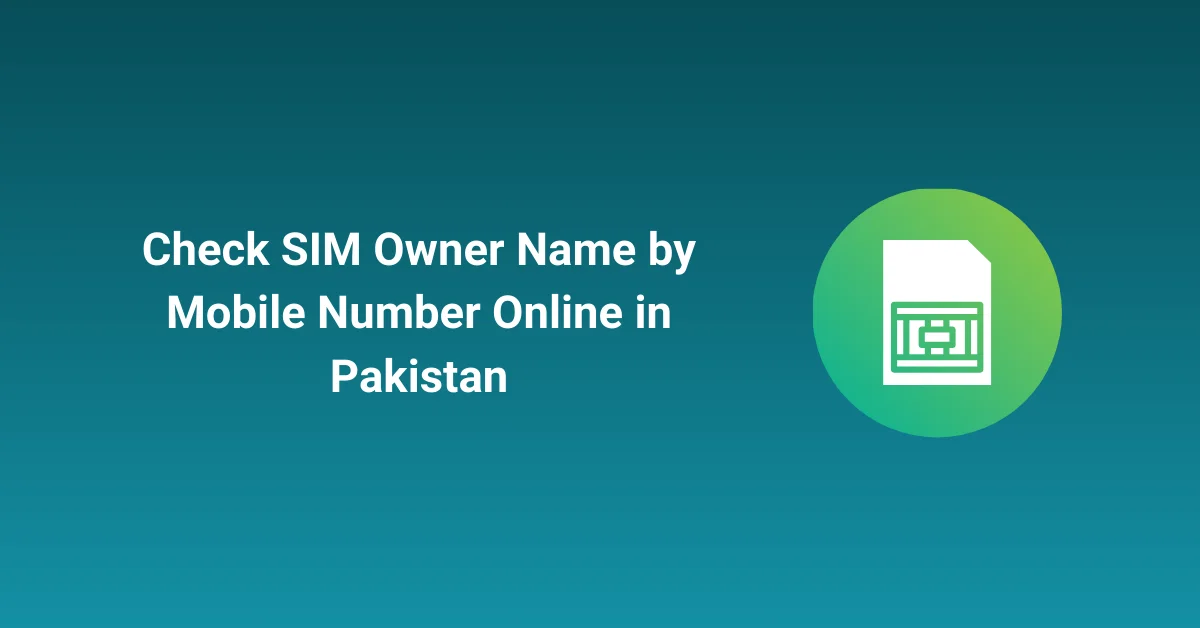 Check SIM Owner Name by Mobile Number Online in Pakistan