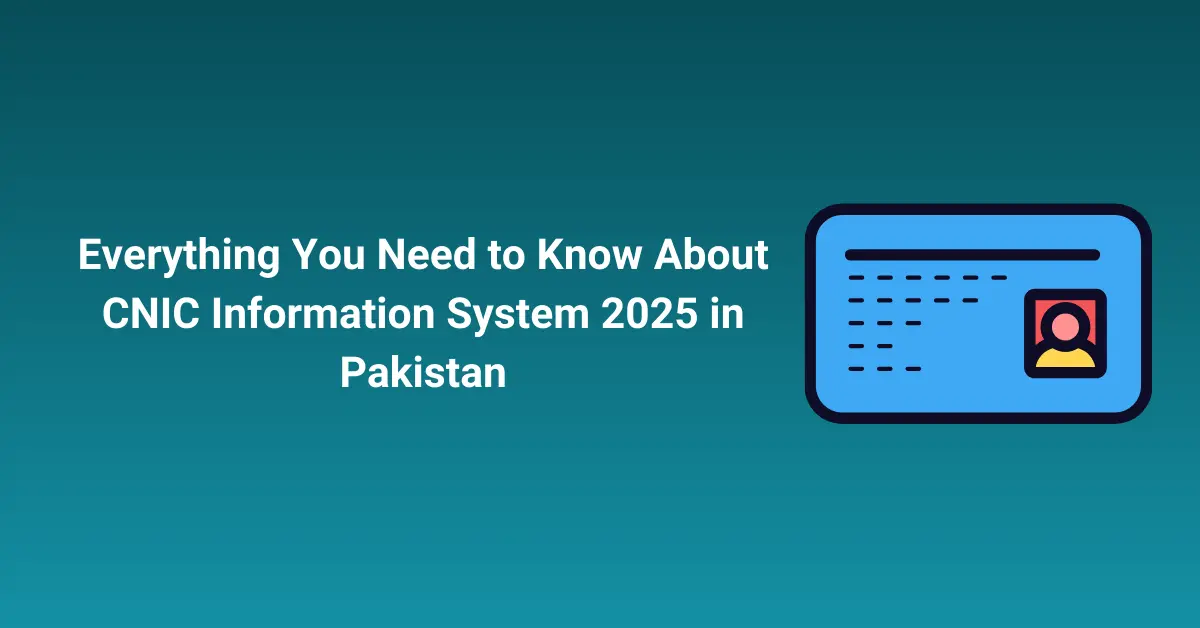 Everything You Need to Know About CNIC Information System 2025 in Pakistan