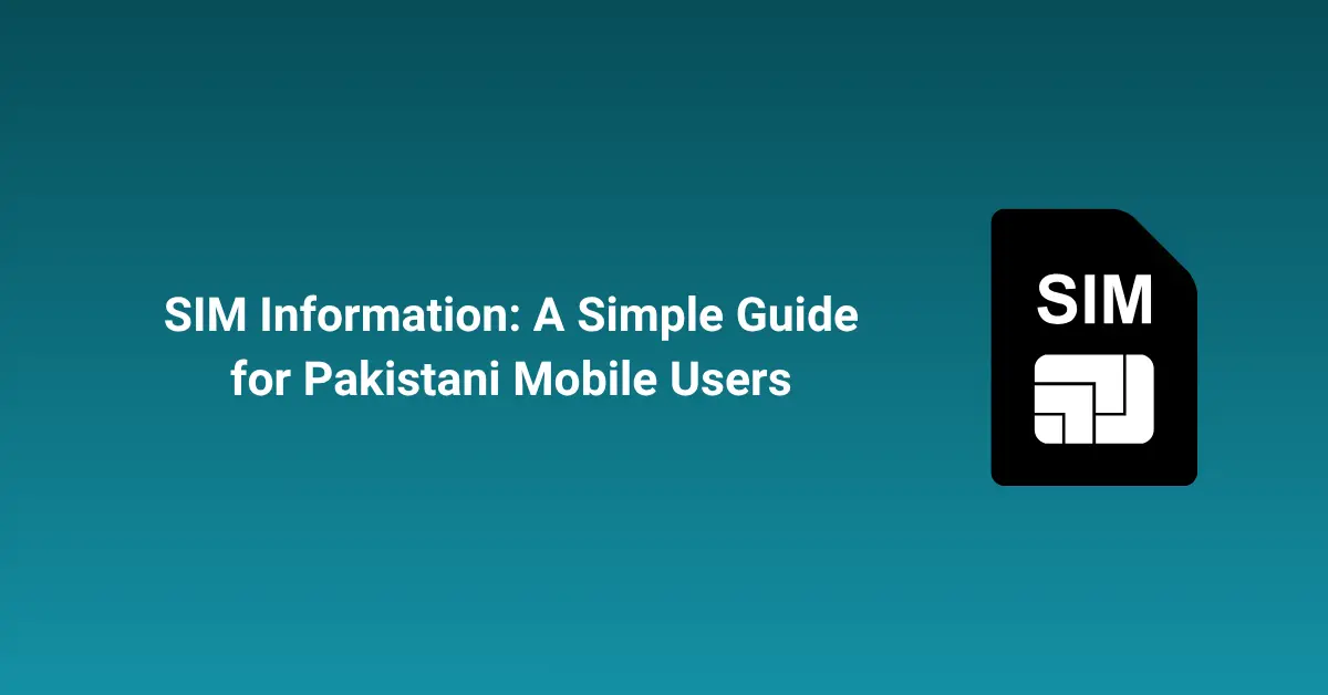 SIM Information A Simple Guide for Pakistani Mobile Users